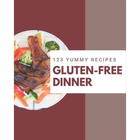 123 Yummy Gluten-Free Dinner Recipes: From The Yummy Gluten-Free Dinner Cookbook To The Table Paperback, Independently Published