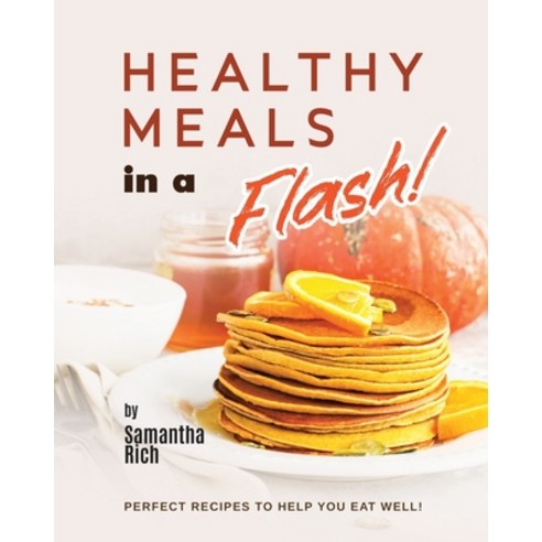 (영문도서) Healthy Meals in a Flash!: Perfect Recipes to Help You Eat Well! Paperback, Independently Published, English, 9798377115496