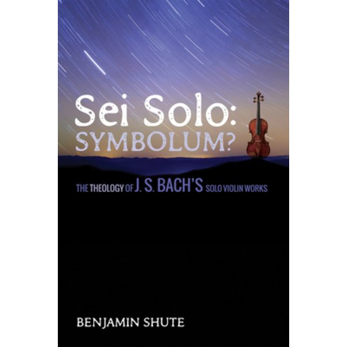 (영문도서) SEI Solo: Symbolum?: The Theology of J. S. Bach''s Solo Violin Works Paperback, Pickwick Publications, English, 9781498239417
