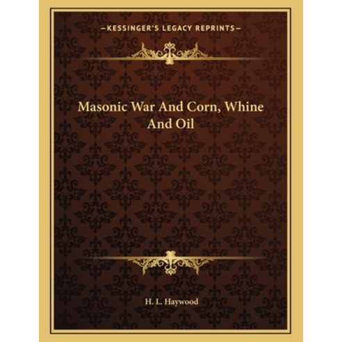 Masonic War and Corn Whine and Oil Paperback, Kessinger Publishing, English, 9781163023570