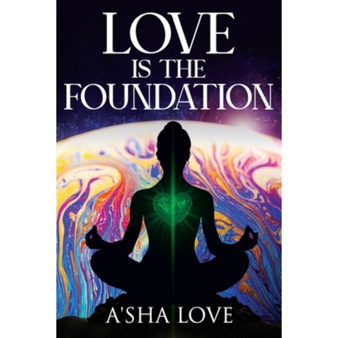 (영문도서) Love Is the Foundation: Unlock the Healing Power of Love and Discover Your True Self Paperback, Story Leaders, English, 9781637351970