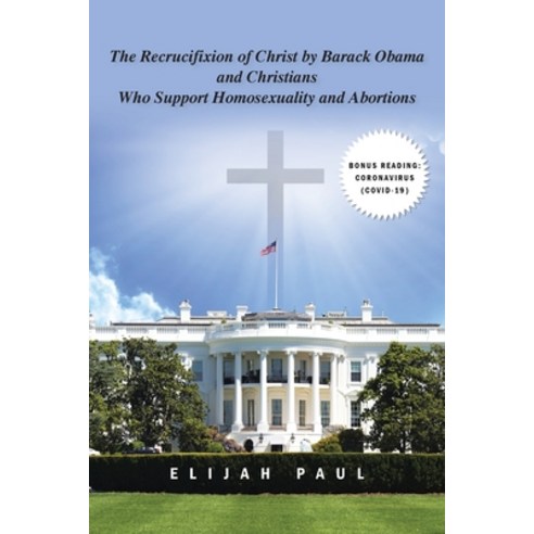 The Recrucifixion of Christ by Barack Obama and Christians Who Support Homosexuality and Abortions Paperback, Christian Faith Publishing,..., English, 9781098060527