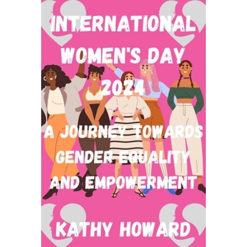 (영문도서) International Women''s Day 2024: A Journey Towards Gender Equality and Empowerment Paperback, Independently Published, English, 9798884212589