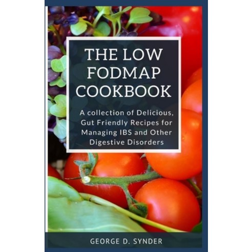 The Low-Fodmap Cookbook: A Collection of Delicious Gut Friendly Recipes for Managing IBS and Other ... Paperback, Independently Published