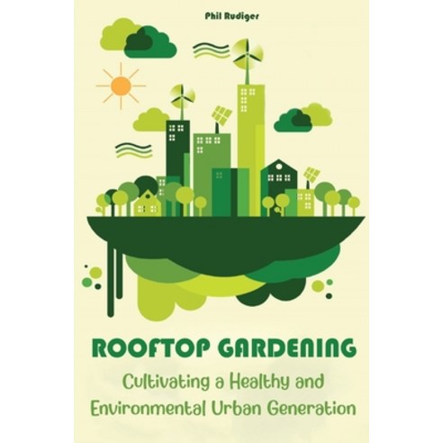Rooftop Gardening: Cultivating a Healthy and Environmental Urban Generation Paperback, Vincenzo Nappi, English, 9781801133562