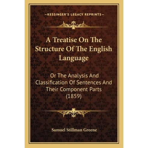 A Treatise On The Structure Of The English Language: Or The Analysis And Classification Of Sentences... Paperback, Kessinger Publishing