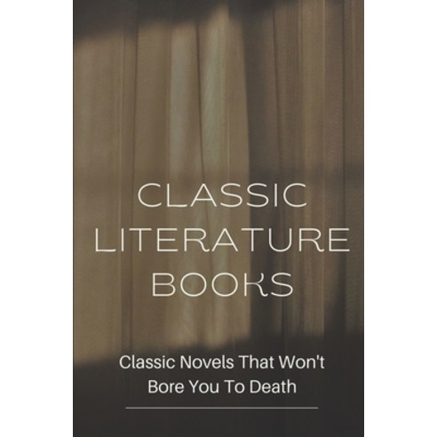 (영문도서) Classic Literature Books: Classic Novels That Won''t Bore You To Death: Classic Novel Characters Paperback, Independently Published, English, 9798545603329