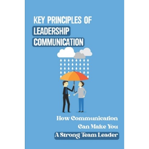 (영문도서) Key Principles Of Leadership Communication: How Communication Can Make You A Strong Team Lead... Paperback, Independently Published, English, 9798453726653