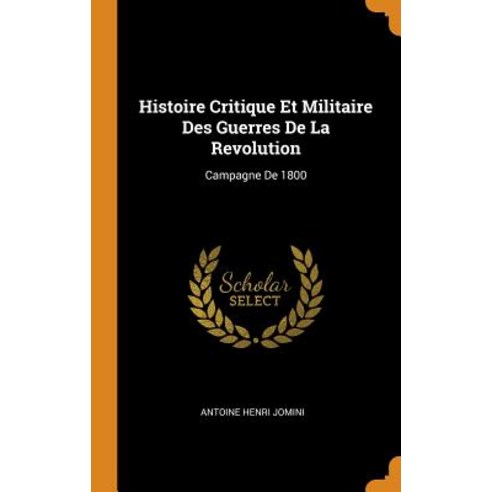 (영문도서) Histoire Critique Et Militaire Des Guerres De La Revolution: Campagne De 1800 Hardcover, Franklin Classics, English, 9780342328710