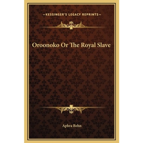 Oroonoko Or The Royal Slave Hardcover, Kessinger Publishing