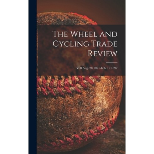 (영문도서) The Wheel and Cycling Trade Review; v. 8 Aug. 28 1891-Feb. 19 1892 Hardcover, Legare Street Press, English, 9781013982903