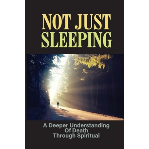 (영문도서) Not Just Sleeping: A Deeper Understanding Of Death Through Spiritual: Talking About Death Paperback, Independently Published, English, 9798537839903