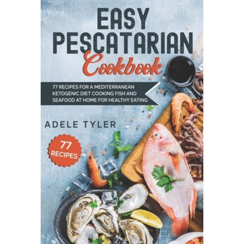 Easy Pescatarian Cookbook: 77 Recipes For A Mediterranean Ketogenic Diet Cooking Fish And Seafood At... Paperback, Independently Published, English, 9798714468377