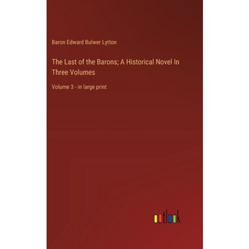 (영문도서) The Last of the Barons; A Historical Novel In Three Volumes: Volume 3 - in large print Hardcover, Outlook Verlag, English, 9783368368630