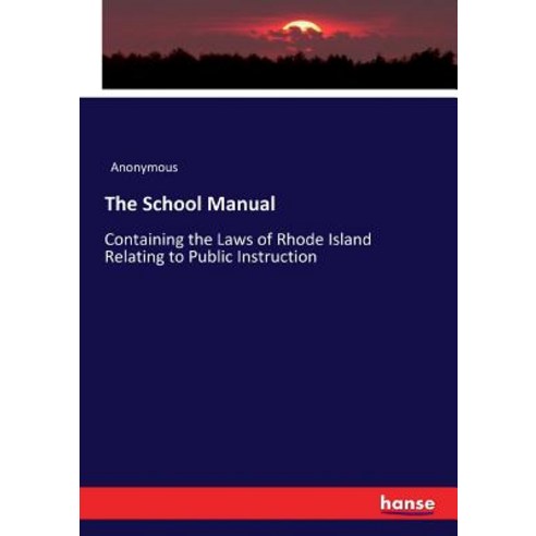 The School Manual: Containing the Laws of Rhode Island Relating to Public Instruction Paperback, Hansebooks