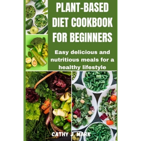 (영문도서) Plant-Based Diet Cookbook for Beginners: Easy delicious and nutritious meals for a healthy li... Paperback, Independently Published, English, 9798871413128