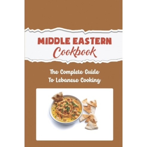 (영문도서) Middle Eastern Cookbook: The Complete Guide To Lebanese Cooking Paperback, Independently Published, English, 9798422870288