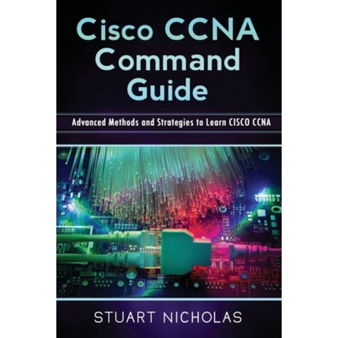 Cisco CCNA Command Guide: Advanced Methods and Strategies to Learn CISCO CCNA Paperback, Independently Published, English, 9798586938978