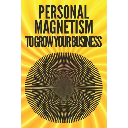Personal Magnetism to Grow Your Business!: Techniques to attract potential customers using your inte... Paperback, Independently Published