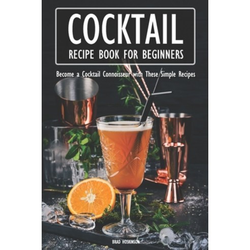 (영문도서) Cocktail Recipe Book for Beginners: Become a Cocktail Connoisseur with These Simple Recipes Paperback, Independently Published, English, 9798373354035