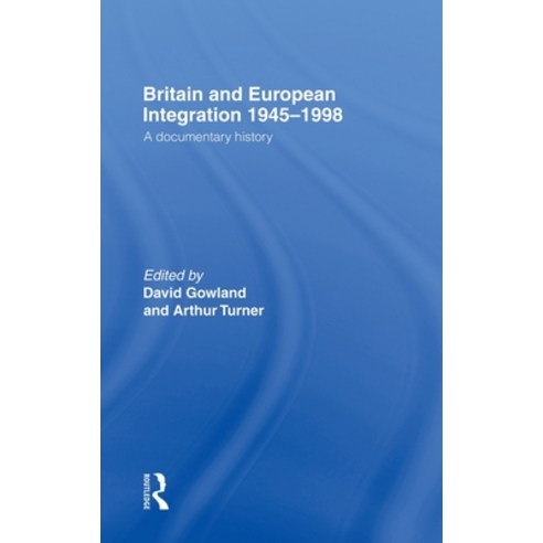 Britain and European Integration 1945-1998: A Documentary History Hardcover, Routledge