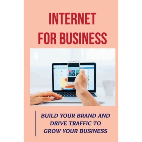 (영문도서) Internet For Business: Build Your Brand And Drive Traffic To Grow Your Business: Online Adver... Paperback, Independently Published, English, 9798469850601