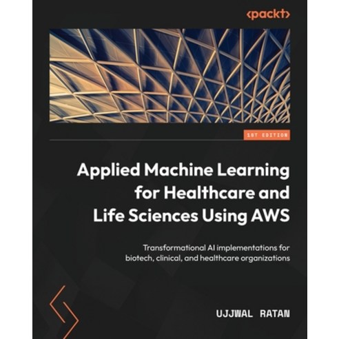 (영문도서) Applied Machine Learning for Healthcare and Life Sciences using AWS: Transformational AI impl... Paperback, Packt Publishing, English, 9781804610213