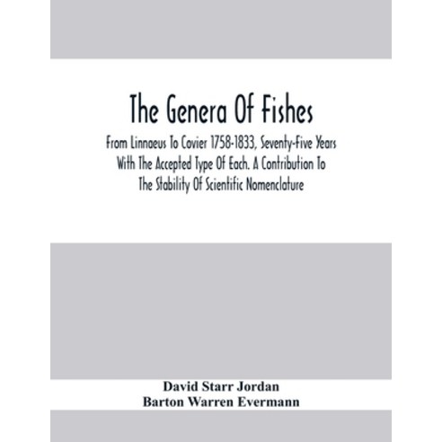 The Genera Of Fishes; From Linnaeus To Covier 1758-1833 Seventy-Five Years With The Accepted Type O... Paperback, Alpha Edition, English, 9789354414459