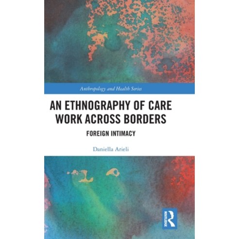 (영문도서) An Ethnography of Care Work Across Borders: Foreign Intimacy Hardcover, Routledge, English, 9781032509013