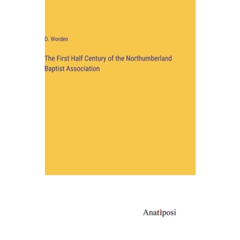 (영문도서) The First Half Century of the Northumberland Baptist Association Hardcover, Anatiposi Verlag, English, 9783382108113