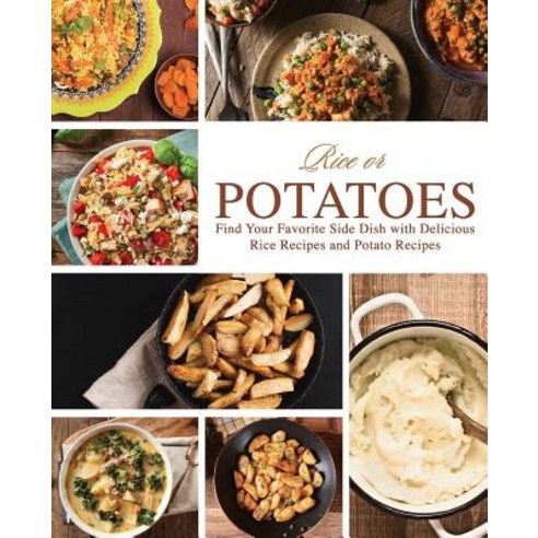 (영문도서) Rice or Potatoes: Find Your Favorite Side Dish with Delicious Rice Recipes and Potato Recipes Paperback, Createspace Independent Pub..., English, 9781725787353