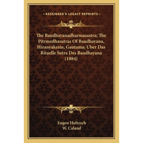 The Baudhayanadharmasastra; The Pitrmedhasutras Of Baudhayana Hiranyakesin Gautama; Uber Das Ritue... Paperback, Kessinger Publishing