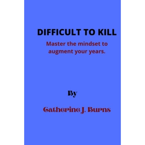 (영문도서) Difficult to Kill: Master the mindset to augment your years Paperback, Independently Published, English, 9798847064002