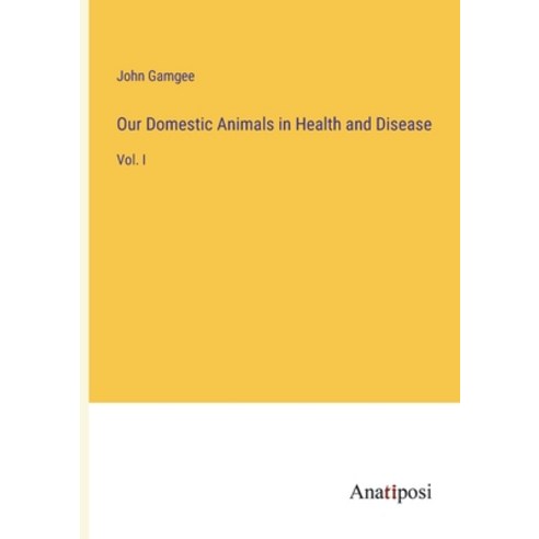 (영문도서) Our Domestic Animals in Health and Disease: Vol. I Paperback, Anatiposi Verlag, English, 9783382179960