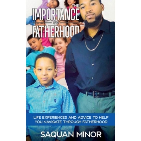 (영문도서) The Importance Of Fatherhood Life Experiences and Advice to Help You Navigate Through Father... Paperback, Booxai, English, 9789655788525