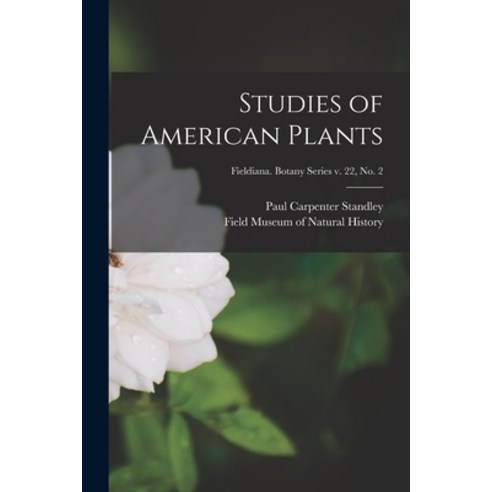 (영문도서) Studies of American Plants; Fieldiana. Botany series v. 22 no. 2 Paperback, Hassell Street Press, English, 9781013357084