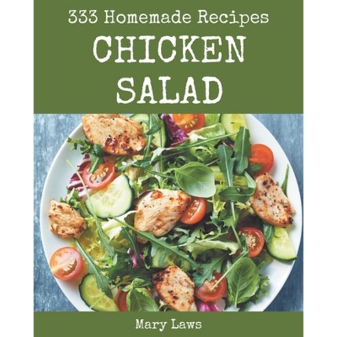 333 Homemade Chicken Salad Recipes: Let''s Get Started with The Best Chicken Salad Cookbook! Paperback, Independently Published