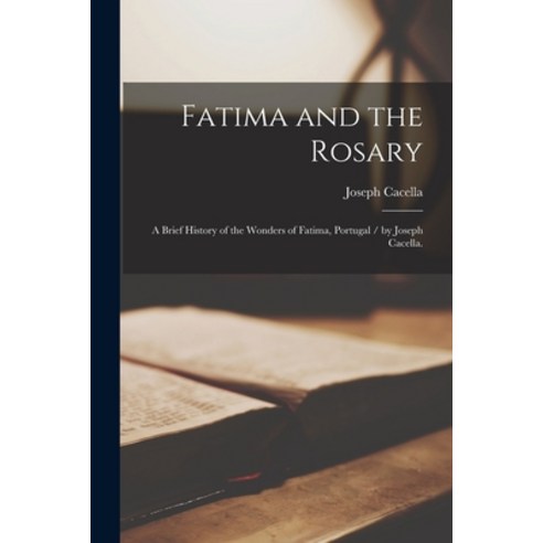 (영문도서) Fatima and the Rosary: a Brief History of the Wonders of Fatima Portugal / by Joseph Cacella. Paperback, Hassell Street Press, English, 9781015185685