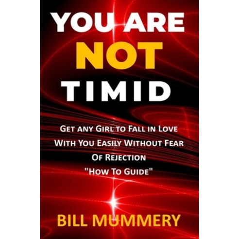 You Are Not Timid: Get Any Girl To Fall In Love With You Easily Without ...