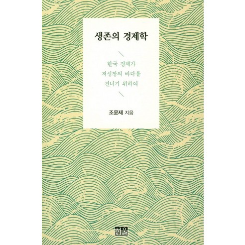 생존의 경제학:한국 경제가 저성장의 바다를 건너기 위하여, 한울, 조윤제
