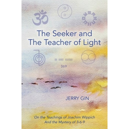 The Seeker and The Teacher of Light: On the Teachings of Joachim Wippich and the Mystery of 3-6-9 Paperback, Torus Press, English, 9781736398203