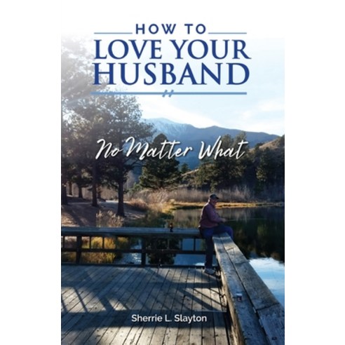 (영문도서) How to Love Your Husband: No Matter What Paperback, Trilogy Christian Publishing, English, 9781647731410