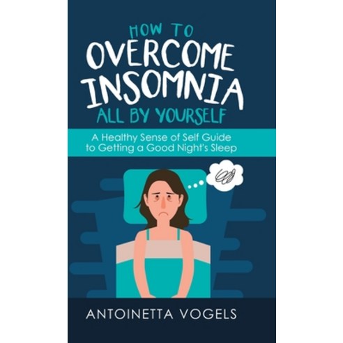 How to Overcome Insomnia All by Yourself: A Healthy Sense of Self Guide to Getting a Good Night''s Sleep Hardcover, Balboa Press, English, 9781982244507