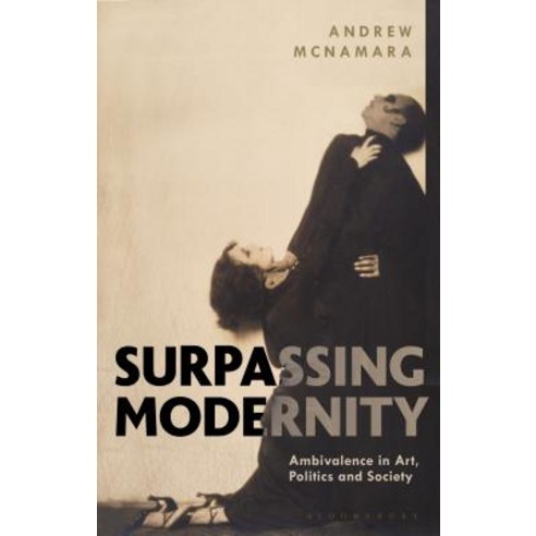 Surpassing Modernity: Ambivalence in Art Politics and Society Hardcover, Bloomsbury Publishing PLC