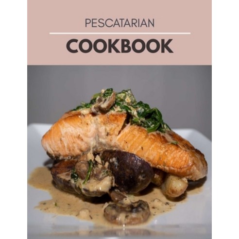 Pescatarian Cookbook: Simple Recipes for Delicious Healthy Meals Step By Step For Beginners Paperback, Independently Published, English, 9798599444688