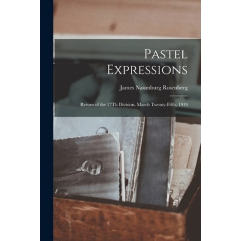 (영문도서) Pastel Expressions: Return of the 27Th Division March Twenty-Fifth 1919 Paperback, Legare Street Press, English, 9781019087626