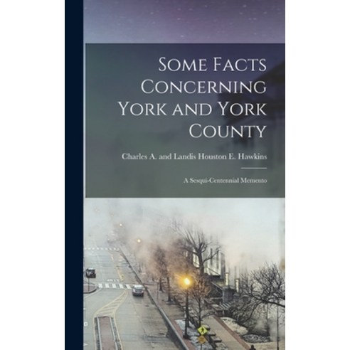 (영문도서) Some Facts Concerning York and York County: A Sesqui-Centennial Memento Hardcover, Legare Street Press, English, 9781019231388