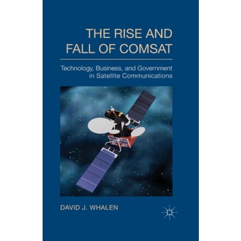 (영문도서) The Rise and Fall of COMSAT: Technology Business and Government in Satellite Communications Paperback, Palgrave MacMillan, English, 9781349484737