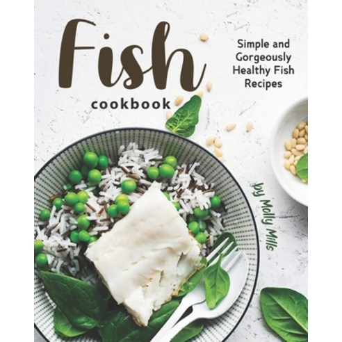 Fish Cookbook: Simple and Gorgeously Healthy Fish Recipes Paperback, Independently Published