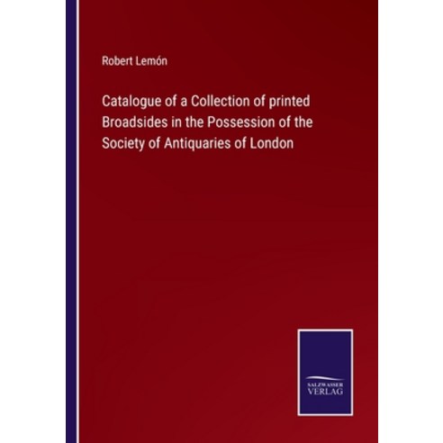 (영문도서) Catalogue of a Collection of printed Broadsides in the Possession of the Society of Antiquari... Paperback, Salzwasser-Verlag, English, 9783752578386